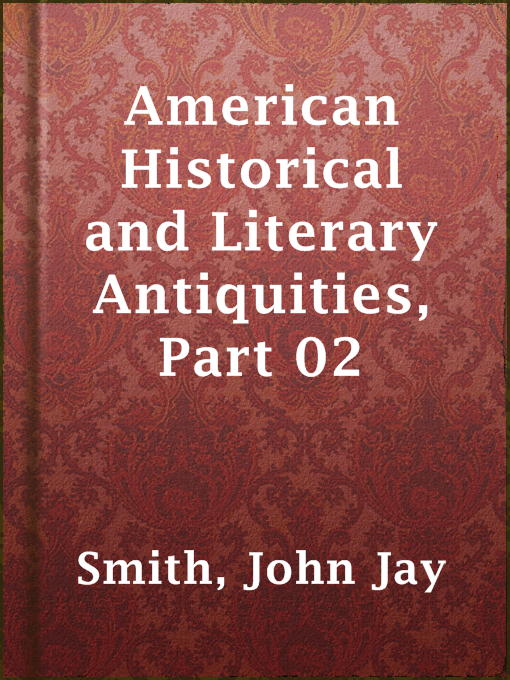 Title details for American Historical and Literary Antiquities, Part 02 by John Jay Smith - Available